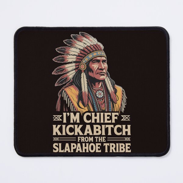 Item preview, I'm Chief Kickabitch From The Slapahoe Tribe - Savage Attitude Roots Design designed and sold by Redgiant87x.
