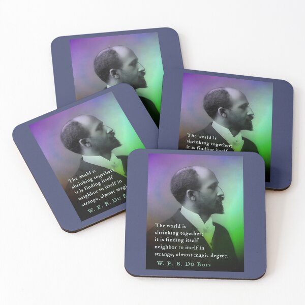 Item preview, W. E. B. Du Bois quote: The world is shrinking together; it is finding itself neighbor to itself in strange, almost magic degree. designed and sold by artbleed.
