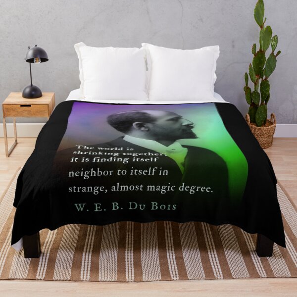 Item preview, W. E. B. Du Bois quote: The world is shrinking together; it is finding itself neighbor to itself in strange, almost magic degree. designed and sold by artbleed.