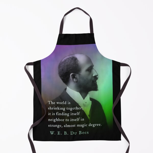 Item preview, W. E. B. Du Bois quote: The world is shrinking together; it is finding itself neighbor to itself in strange, almost magic degree. designed and sold by artbleed.
