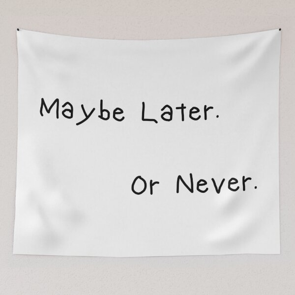 Item preview, Maybe Later. Or Never. – Funny Procrastination Quote designed and sold by CurlyDude.
