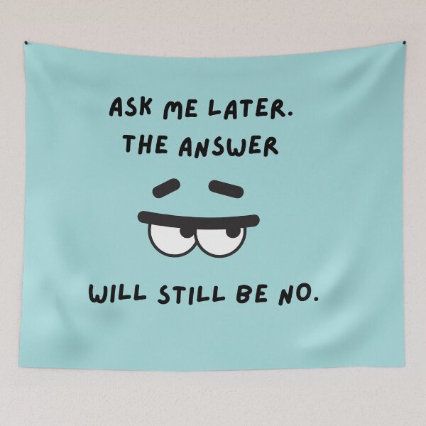 Item preview, Ask me Later - The Answer Will Still Be No designed and sold by MMPrintsDesign.
