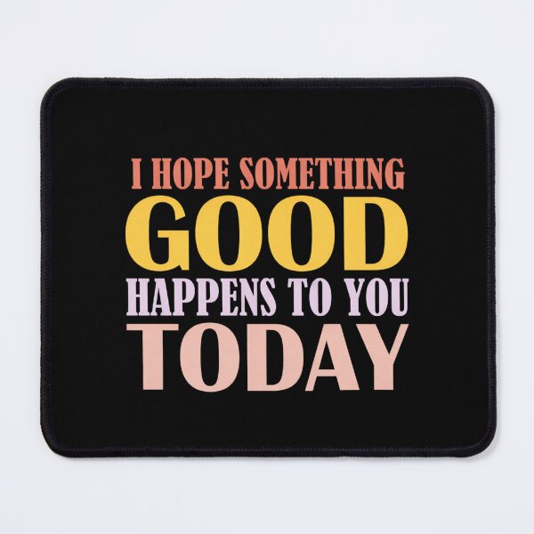 Item preview, I Hope Something Good Happens To You Today designed and sold by Markon22.