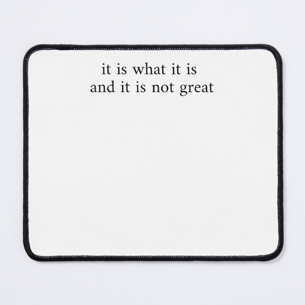 Item preview, It Is What It Is And It Is Not Great designed and sold by krystalRomanart.