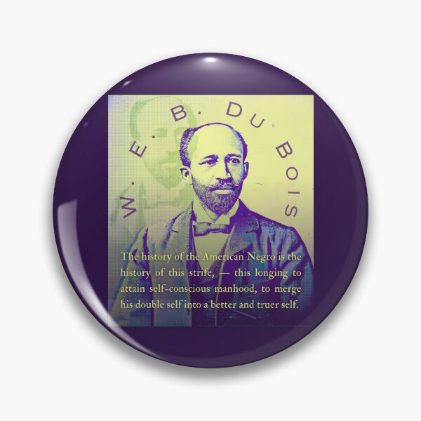 Item preview, W. E. B. Du Bois quote: The history of the American Negro is the history of this strife, — this longing to attain self-conscious manhood, designed and sold by artbleed.