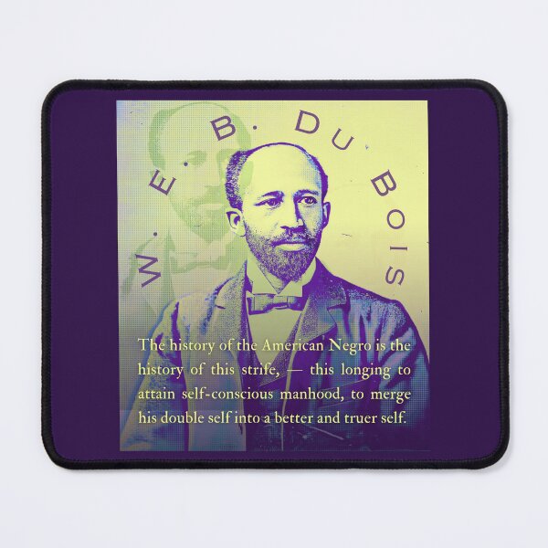 Item preview, W. E. B. Du Bois quote: The history of the American Negro is the history of this strife, — this longing to attain self-conscious manhood, designed and sold by artbleed.