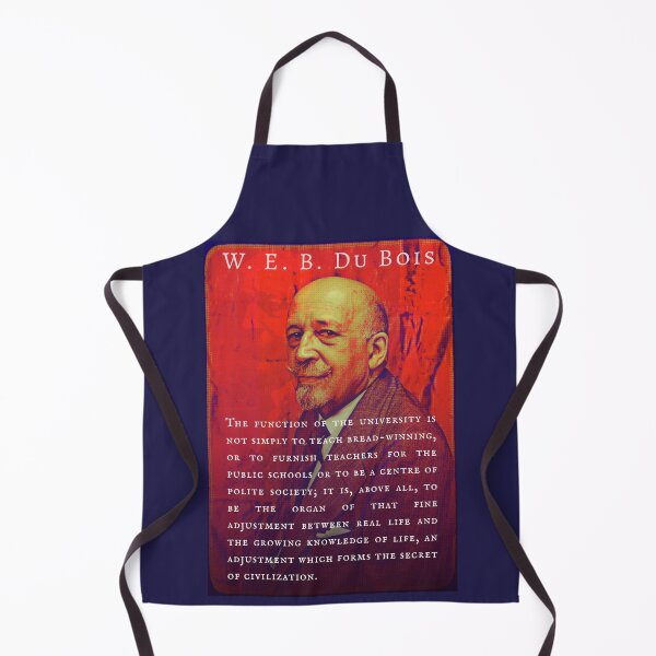 Item preview, W. E. B. Du Bois quote: The function of the university is not simply to teach bread-winning, or to furnish teachers for the public schools or to be a centre of polite society; designed and sold by artbleed.