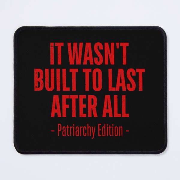 Item preview, It Wasn’t Built to Last – Smash the Patriarchy designed and sold by ObsidianDaz.