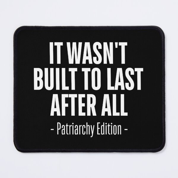 Item preview, It Wasn’t Built to Last – Smash the Patriarchy designed and sold by ObsidianDaz.