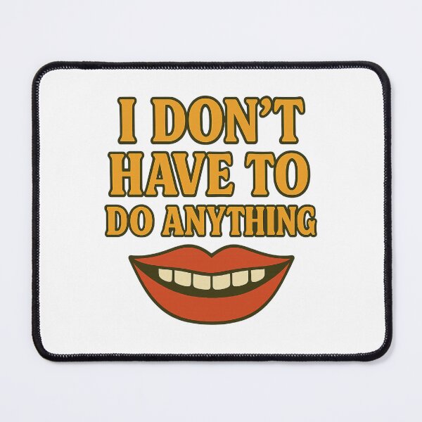 Item preview, I Don’t Have to Do Anything – Funny Lazy Quote Design designed and sold by Supergrafix07.