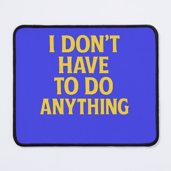 Item preview, I Don’t Have to Do Anything – Bold Funny Quote Design for Lazy Days designed and sold by Supergrafix07.