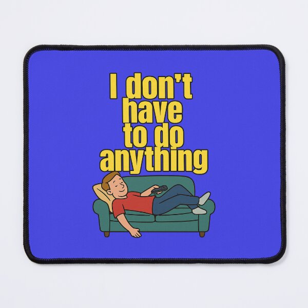 Item preview, I Don’t Have to Do Anything – Bold Funny Quote Design for Lazy Days designed and sold by Supergrafix07.