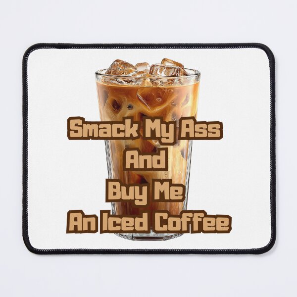 Item preview, Smack My Ass And Buy Me An Iced Coffee designed and sold by Jusiasw.