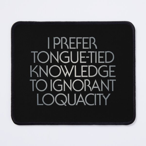 Item preview, I prefer tongue-tied knowledge to ignorant loquacity. v.4 designed and sold by x1brett.