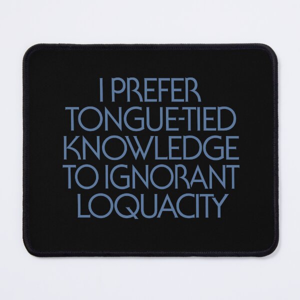 Item preview, I prefer tongue-tied knowledge to ignorant loquacity. v.5 designed and sold by x1brett.