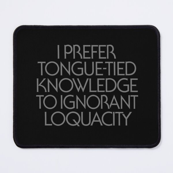 Item preview, I prefer tongue-tied knowledge to ignorant loquacity. v.7 designed and sold by x1brett.