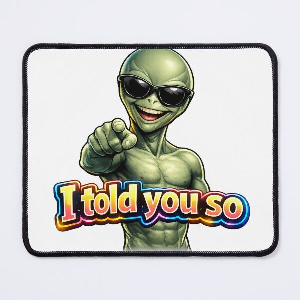 Item preview, "I told you so" Alien Disclosure funny UFO designed and sold by MindRebel.