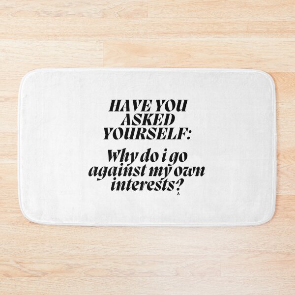 Item preview, HAVE YOU ASKED YOURSELF Why do i go against my own interests   designed and sold by Finds.
