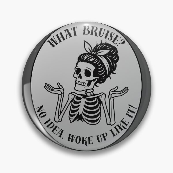 Item preview, What Bruise? No Idea, Woke Up Like It Skeleton designed and sold by ZebraDazzleDesigns.