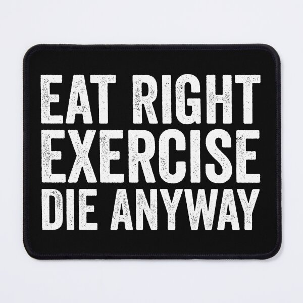 Item preview, Eat Right Exercise Die Anyway designed and sold by manueldila.