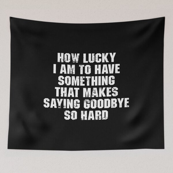 Item preview, How Lucky I Am To Have Something That Makes Saying Goodbye So Hard designed and sold by zenicafariana.