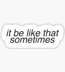 it be like that sometimes Sticker
