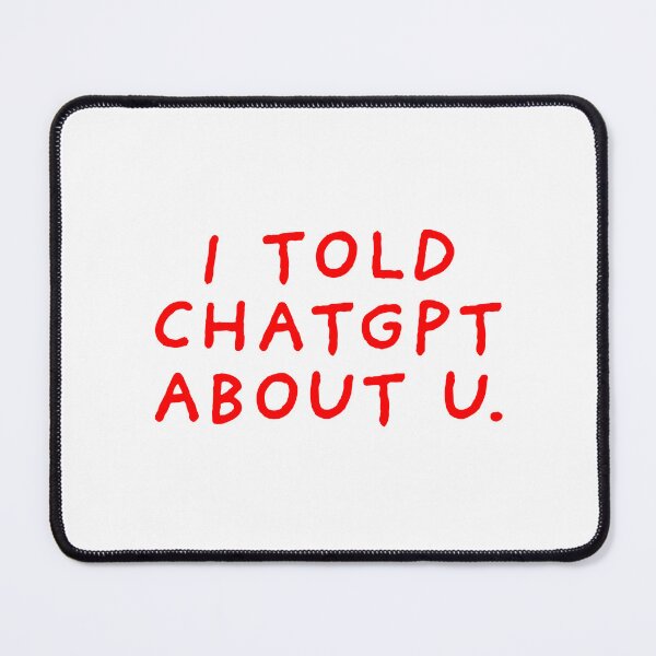 Item preview, I told CHATGPT about u. designed and sold by BlissThreads.