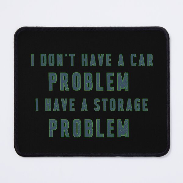 Item preview, I Don't Have a Car Problem I Have a Storage Problem designed and sold by Margerita23.