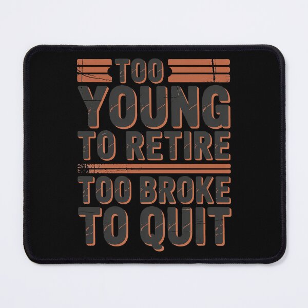 Item preview, Too Young to Retire Too Broke to Quit designed and sold by Millsoft.