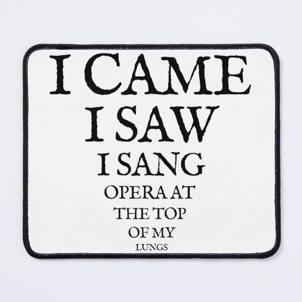 Item preview, I Came, I Saw, I Sang Opera At the Top of My Lungs designed and sold by ~.