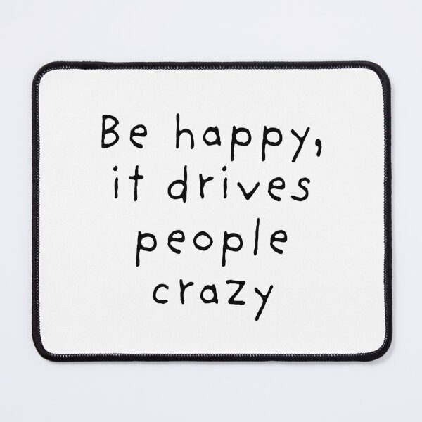 Item preview, Be happy, it drives people crazy designed and sold by BlissThreads.
