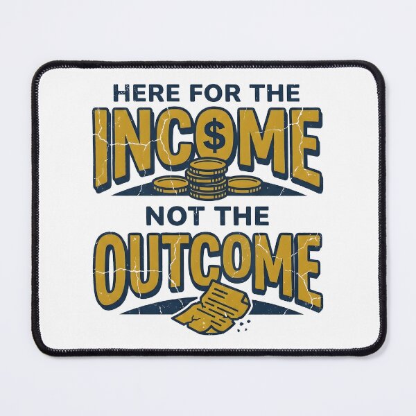 Item preview, I'm Here for The Income Not The Outcome designed and sold by Leonardo Palumbo.