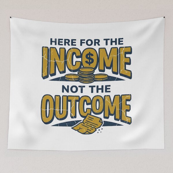 Item preview, I'm Here for The Income Not The Outcome designed and sold by Leonardo Palumbo.