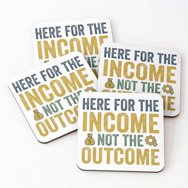 Item preview, I'm Here for The Income Not The Outcome designed and sold by Leonardo Palumbo.