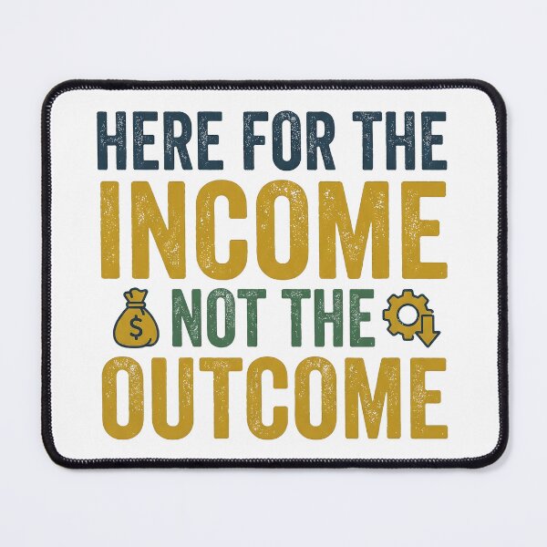 Item preview, I'm Here for The Income Not The Outcome designed and sold by Leonardo Palumbo.