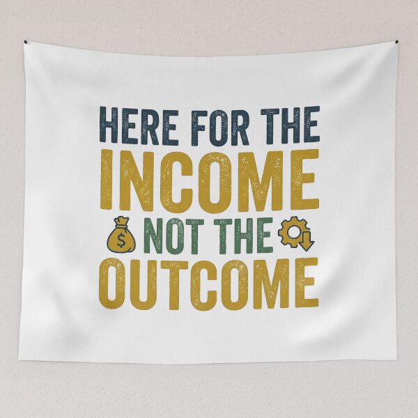 Item preview, I'm Here for The Income Not The Outcome designed and sold by Leonardo Palumbo.