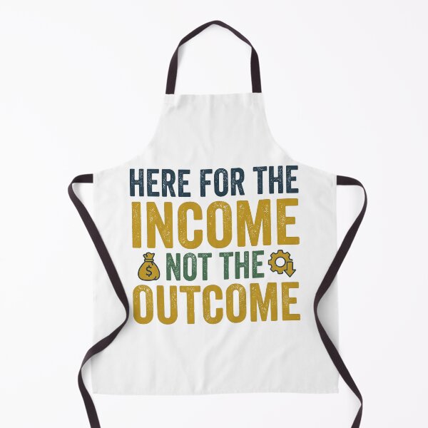 Item preview, I'm Here for The Income Not The Outcome designed and sold by Leonardo Palumbo.