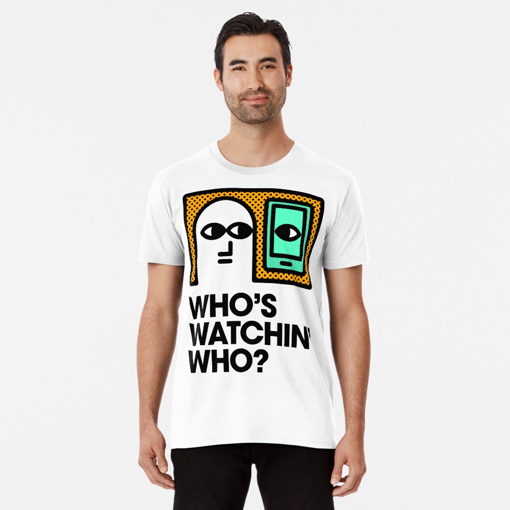 Who's Watchin' Who? Premium T-Shirt