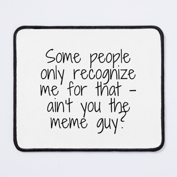 Item preview, Some people only recognize me for that – ain’t you the meme guy?, quote designed and sold by urchoice002.