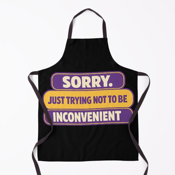 Item preview, Sorry Just Trying To Not Be Inconvenient Design designed and sold by TeeTimeTreasure.