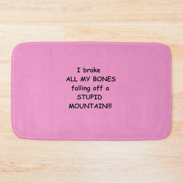 Item preview, I broke ALL MY BONES falling off a STUPID MOUNTAIN!!! designed and sold by Æ.