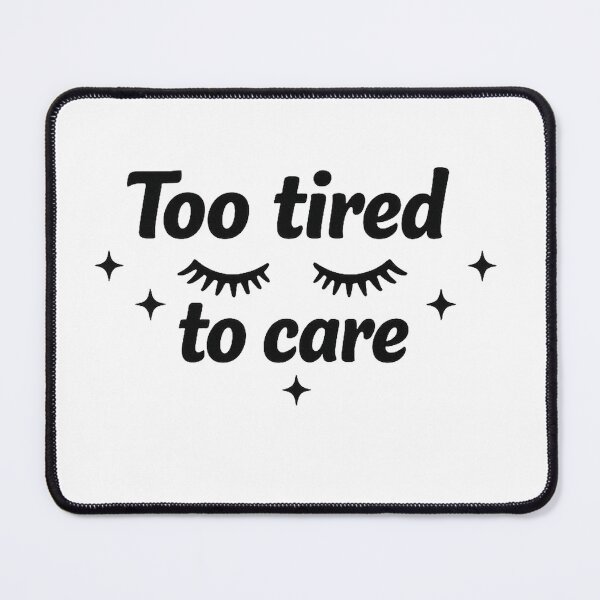 Item preview, Too Tired to Care Mood designed and sold by MarselArt.