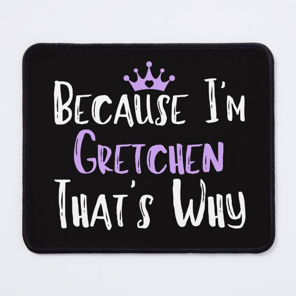 Item preview, Because I'm Gretchen That's Why Funny Women's Gift designed and sold by WeirdlyRare.