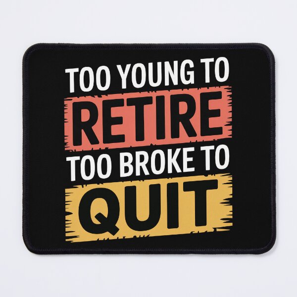 Item preview, Too Young to Retire Too Broke to Quit designed and sold by Millsoft.