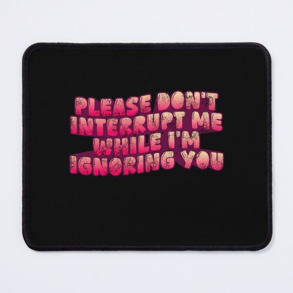 Item preview, Please don't interrupt me while I'm ignoring you designed and sold by Simply Positive.