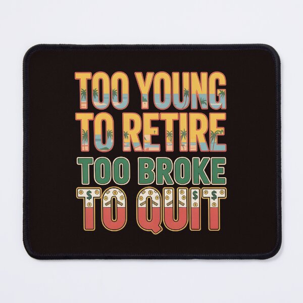 Item preview, Too Young to Retire Too Broke to Quit – Funny Work Humor Quote designed and sold by Redgiant87x.