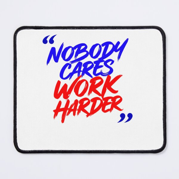 Item preview, Nobody Cares Work Harder Bold Script Quote designed and sold by HumansStuck12.