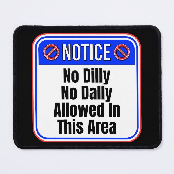 Item preview, NOTICE:  No Dilly - No Dally Allowed In This Area - funny warning signs designed and sold by DesignsFromTW-S.