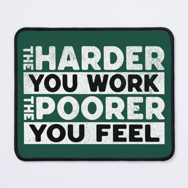 Item preview, The Harder You Work The Poorer You Feel Sarcasm Saying designed and sold by NosandEdgy.