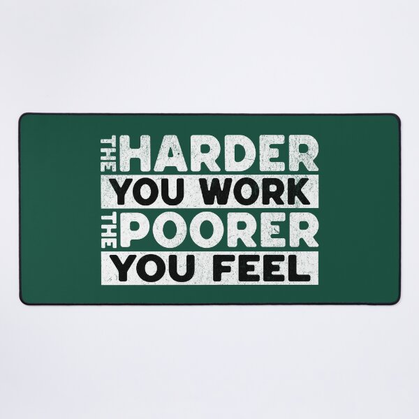 Item preview, The Harder You Work The Poorer You Feel Sarcasm Saying designed and sold by NosandEdgy.